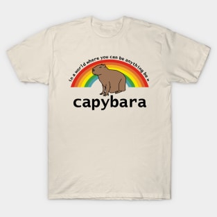 In a World Where You Can Be Anything Be a Capybara T-Shirt